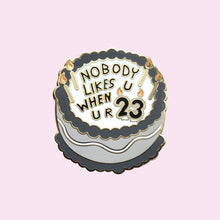 Nobody Likes You '23' Cake Pin